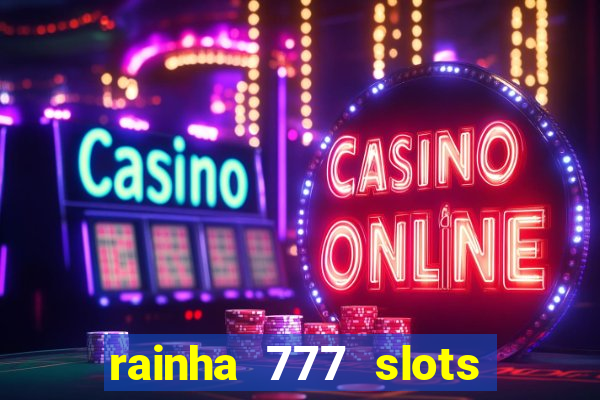 rainha 777 slots paga mesmo